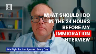 What Should I Do In the 24 Hours Before My Immigration Interview?