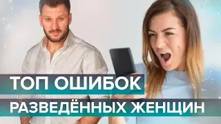 Главные ошибки разведённых женщин!