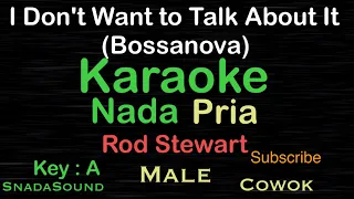 I Don't Want to Talk About It-Rod Stewart-Bossanova|Karaoke nada Pria-Male-Cowok-Laki-laki@ucokku