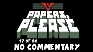 Papers, Please Full Playthrough (Ending 17 of 20) NO COMMENTARY