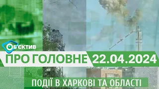 Події в Харкові та області 22 квітня | МГ«Об’єктив»