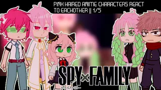 Pink haired anime characters react to eachother||1/5 || spyxfamily
