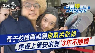 黃子佼醜聞風暴拖累孟耿如　爆砸上億安家費「3年不離婚」｜新聞"樺"重點PODCAST@TVBSNEWS02