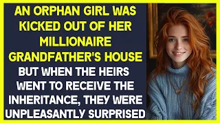 Orphan girl was kicked out of her millionaire grandfather's house. When heirs went for inheritance