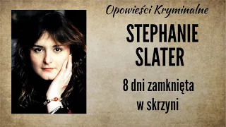 Historia Stephanie Slater || 8 dni zamknięta w skrzyni || Opowieści Kryminalne