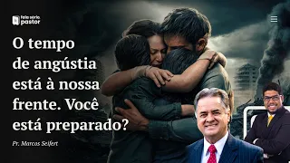 Fala sério, pastor: O tempo de angústia está à nossa frente. Você está preparado? SERMÃO IMPACTANTE!