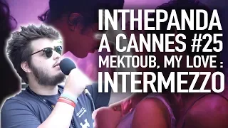 Mektoub, My Love : Intermezzo - InThePanda à Cannes