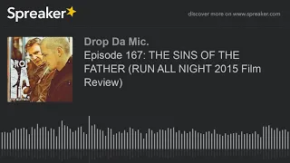 Episode 167: THE SINS OF THE FATHER (RUN ALL NIGHT 2015 Film Review) (part 3 of 6)