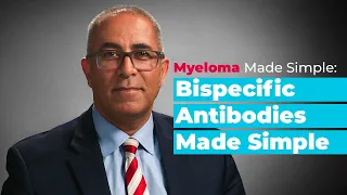 Myeloma Made Simple: Bispecific Antibodies Made Simple | Bispecific Antibodies for Myeloma Treatment