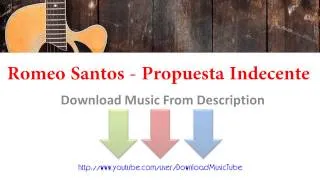 Download Romeo Santos - Propuesta Indecente MP3 , MP4