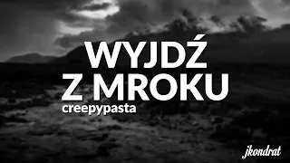 Wyjdź z Mroku - Creepypasta z Lektorem