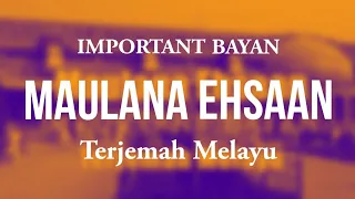 BAYAN MAULANA EHSAAN  | IMPORTANT BAYAN - TERJEMAH MELAYU