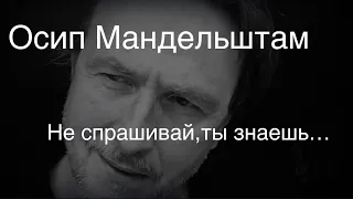 Осип Мандельштам.Не спрашивай,ты знаешь…