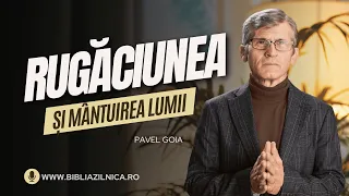 Pavel Goia - Rugăciunea și mântuirea lumii - predici crestine