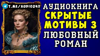 😱 АУДИОКНИГА ЛЮБОВНЫЙ РОМАН: СКРЫТЫЕ МОТИВЫ 3 😱 СЛУШАТЬ ПОЛНОСТЬЮ 😱 НОВИНКА 2024 😱