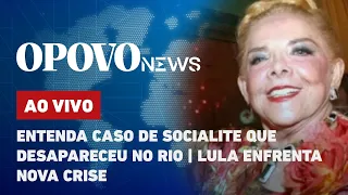 🔴 AO VIVO: Entenda caso de socialite que desapareceu no Rio; Lula enfrenta nova crise | O POVO News