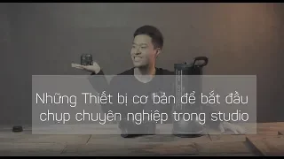 Để bắt đầu chụp chuyên nghiệp trong studio bạn cần những thiết bị gì?