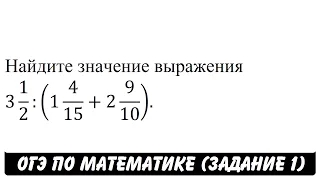 3 1/2:(1 4/15+2 9/10) | ОГЭ 2017 | ЗАДАНИЕ 1 | ШКОЛА ПИФАГОРА