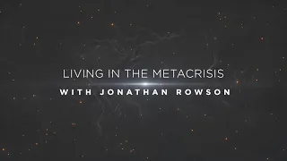 LIVING IN THE METACRISIS with Jonathan Rowson