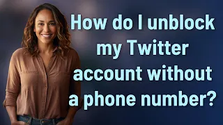 How do I unblock my Twitter account without a phone number?