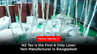 NZ Tex is the 1st & Only Linen Yarn Manufacturer in BD | Linen Process & Possibilities | FT Ep 17