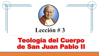 Lección 3: Teología del Cuerpo de San Juan Pablo II