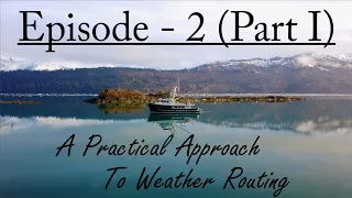 Episode 2 (Part I) - A Practical Approach To Weather Routing