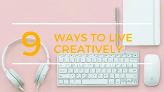 9 Ways to Live a Creative Life