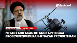 Netanyahu akan Ditangkap Hingga Prosesi Penguburan Jenazah Presiden Iran