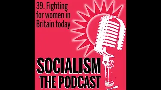 Socialism 39. Fighting for women in Britain today