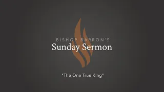 The One True King — Bishop Barron’s Sunday Sermon