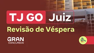 Concurso TJ GO Juiz | Tribunal de Justiça de Goiás | Revisão de Véspera