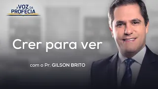 Crer para ver | A Voz da Profecia | Pr. Gilson Brito