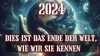 2024 Dies ist das Ende der Welt, wie wir sie kennen. Ein Wendepunkt im Bewusstsein der Menschheit