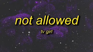 TV Girl - Not Allowed (Lyrics) | we wanna talk about but were not allowed