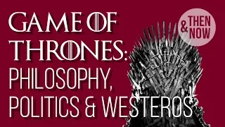 How Game of Thrones is of our Moment: Philosophy, Politics & Westeros