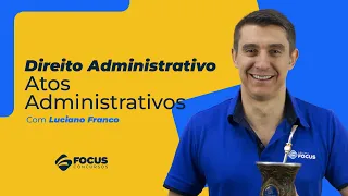 Direito Administrativo - Atos Administrativos com Luciano Franco