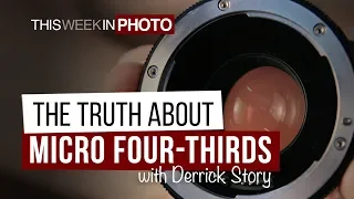 The Truth about Micro Four-Thirds, with Derrick Story