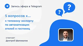 5 вопросов к топовому эксперту по автоматизации отелей и гостиниц. Дмитрий Шаповалов 20.06.22