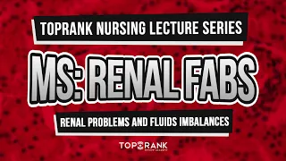 TopRank Nursing Lecture Series: Medical Surgical Nursing - RENAL FABS