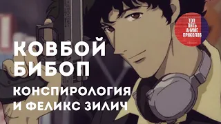 КОВБОЙ БИБОП, конспирология и Феликс Зилич / Cowboy Bebop