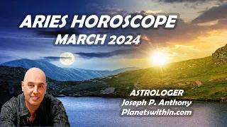 Aries Horoscope March 2024 - Astrologer Joseph P. Anthony