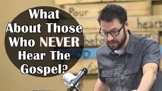 About people who NEVER hear the gospel