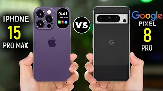 iPhone 15 Pro Max vs Google Pixel 8 Pro
