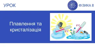 Фізика 8. Урок - Плавлення та кристалізація. Презентація для 8 класу