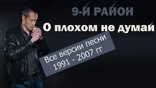 9-й район.  О плохом не думай (Не в коже) ( Все версии песни )