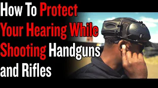 How To Protect Your Hearing While Shooting Handguns and Rifles