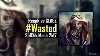 ReepR vs SLüGZ   #Wasted  Sh0Xik Mash 2k17