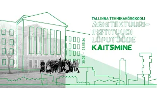 TTK arhitektuuriinstituudi lõputööde kaitsmine 30.05.2024