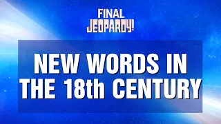 New Words in the 18th Century | Final Jeopardy! | JEOPARDY!